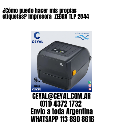 ¿Cómo puedo hacer mis propias etiquetas? Impresora  ZEBRA TLP 2844