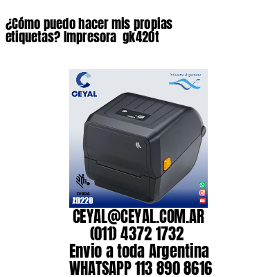 ¿Cómo puedo hacer mis propias etiquetas? Impresora  gk420t