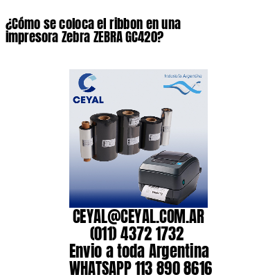 ¿Cómo se coloca el ribbon en una impresora Zebra ZEBRA GC420?