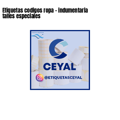 Etiquetas codigos ropa - indumentaria talles especiales 