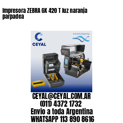 Impresora ZEBRA GK 420 T luz naranja parpadea