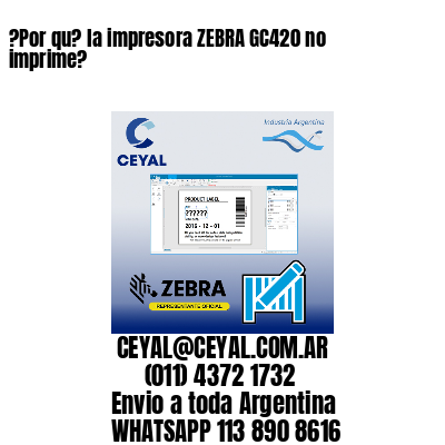 ?Por qu? la impresora ZEBRA GC420 no imprime?