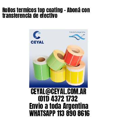 Rollos termicos top coating – Aboná con transferencia de efectivo