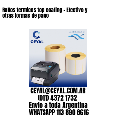 Rollos termicos top coating – Efectivo y otras formas de pago