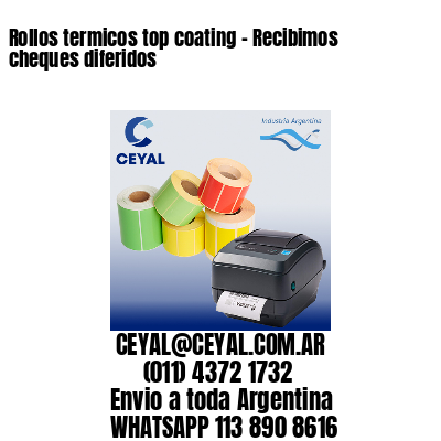 Rollos termicos top coating – Recibimos cheques diferidos