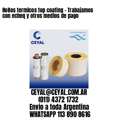 Rollos termicos top coating – Trabajamos con echeq y otros medios de pago