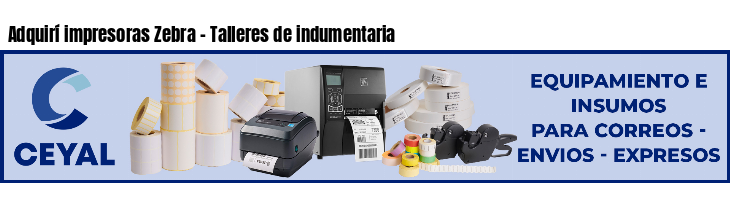 Adquirí impresoras Zebra - Talleres de indumentaria