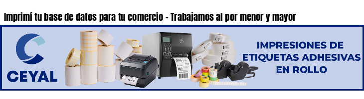 Imprimí tu base de datos para tu comercio - Trabajamos al por menor y mayor