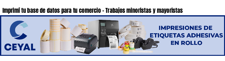 Imprimí tu base de datos para tu comercio - Trabajos minoristas y mayoristas