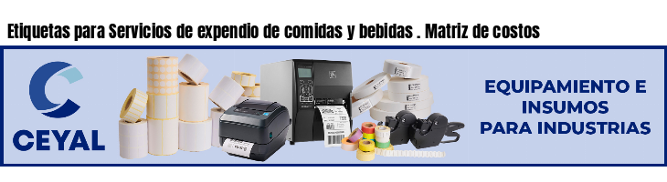 Etiquetas para Servicios de expendio de comidas y bebidas . Matriz de costos