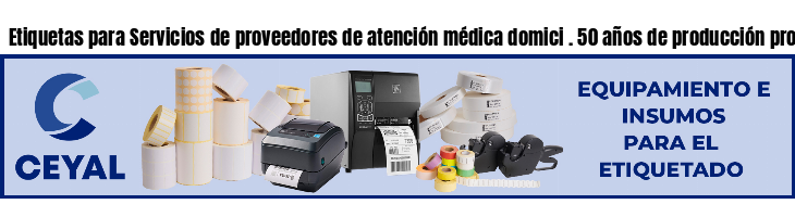 Etiquetas para Servicios de proveedores de atención médica domici . 50 años de producción propia