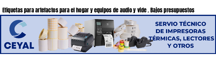 Etiquetas para artefactos para el hogar y equipos de audio y vide . Bajos presupuestos