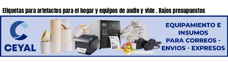 Etiquetas para artefactos para el hogar y equipos de audio y vide . Bajos presupuestos