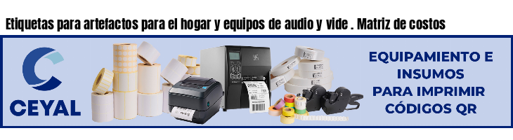 Etiquetas para artefactos para el hogar y equipos de audio y vide . Matriz de costos