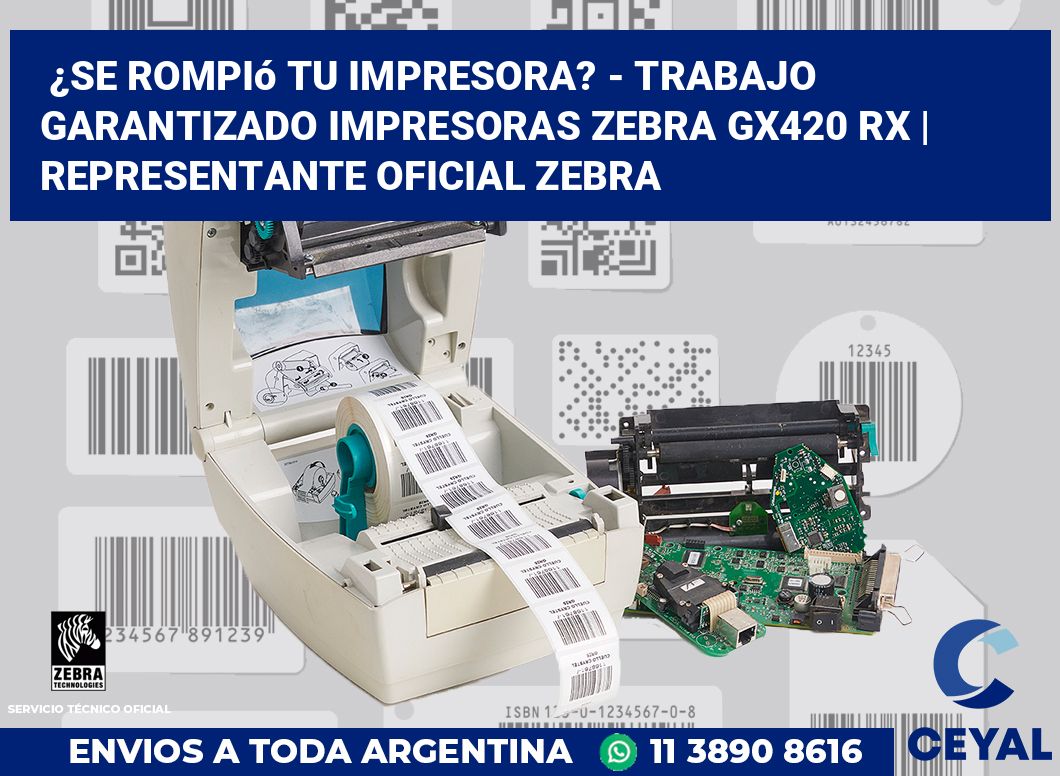 ¿Se rompió tu impresora? - Trabajo garantizado impresoras Zebra GX420 RX | Representante oficial Zebra