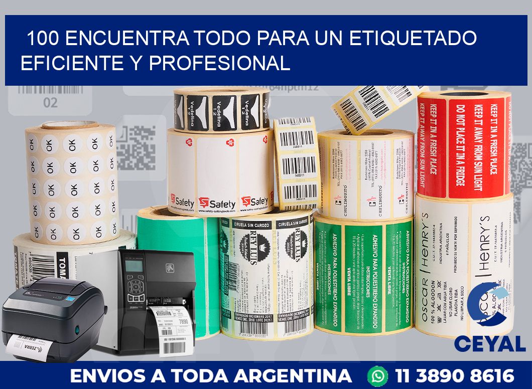 100 ENCUENTRA TODO PARA UN ETIQUETADO EFICIENTE Y PROFESIONAL
