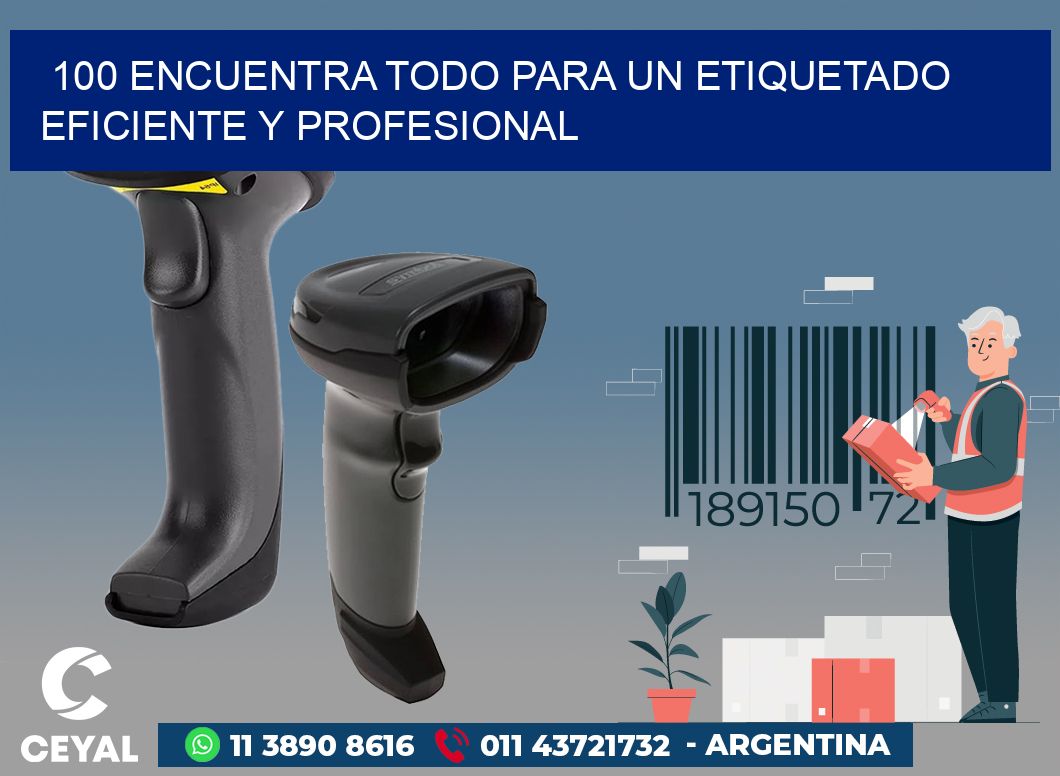 100 ENCUENTRA TODO PARA UN ETIQUETADO EFICIENTE Y PROFESIONAL