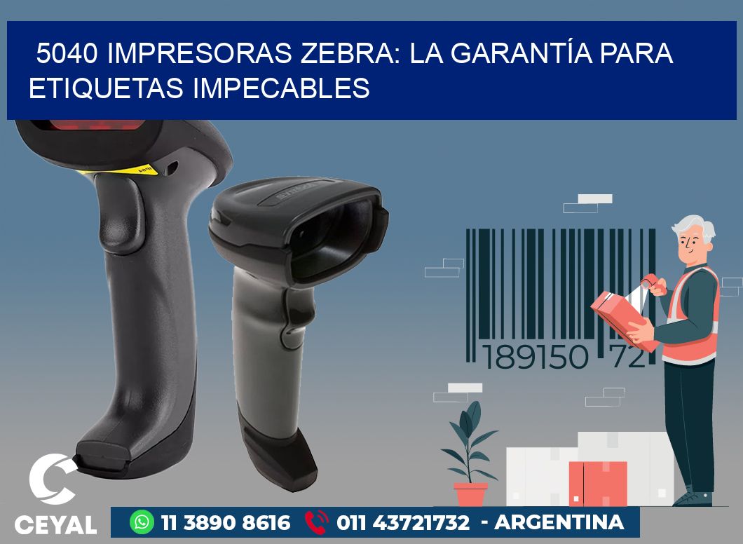 5040 IMPRESORAS ZEBRA: LA GARANTÍA PARA ETIQUETAS IMPECABLES