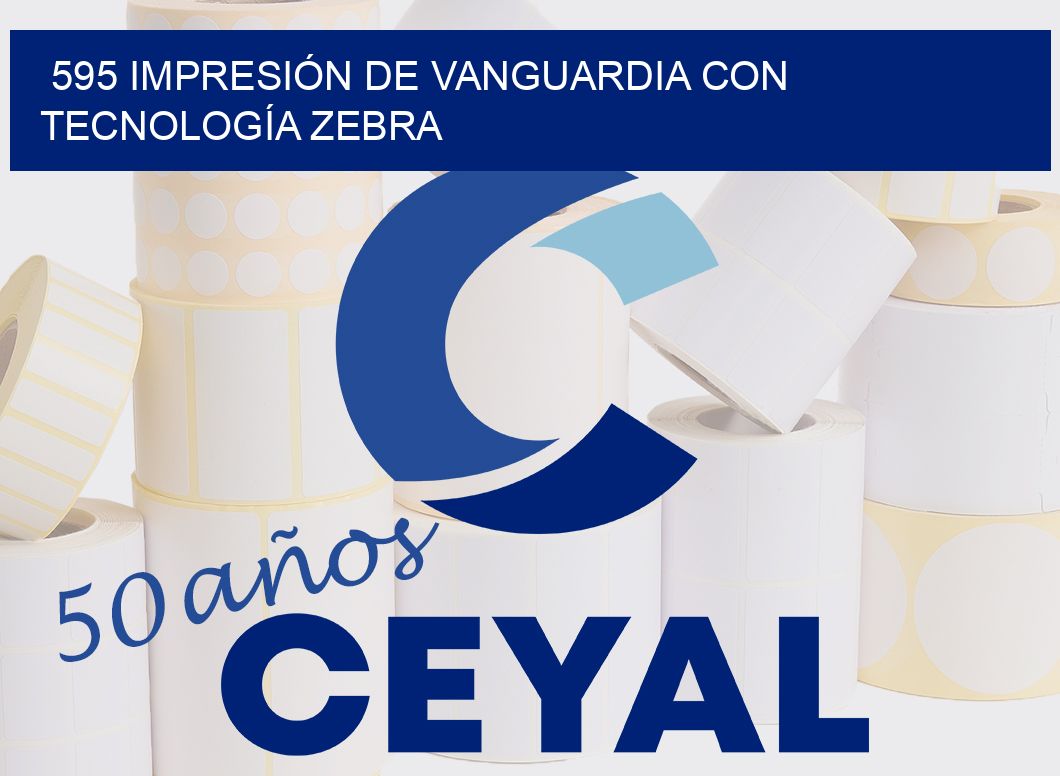 595 IMPRESIÓN DE VANGUARDIA CON TECNOLOGÍA ZEBRA