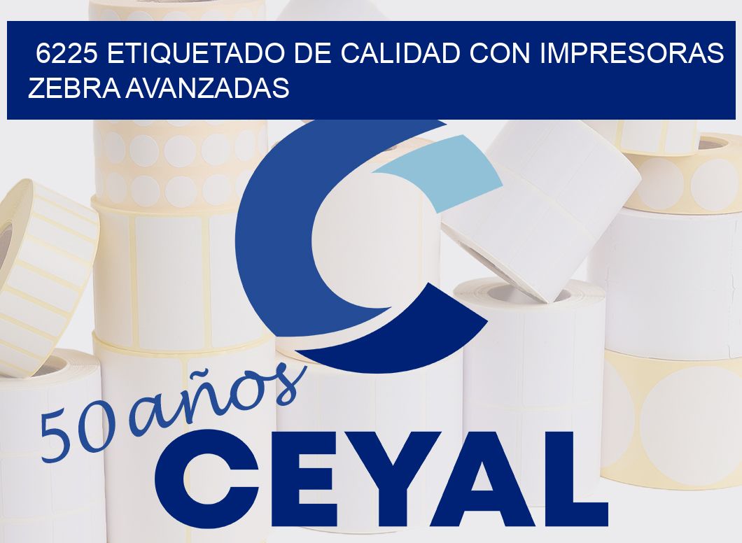 6225 ETIQUETADO DE CALIDAD CON IMPRESORAS ZEBRA AVANZADAS