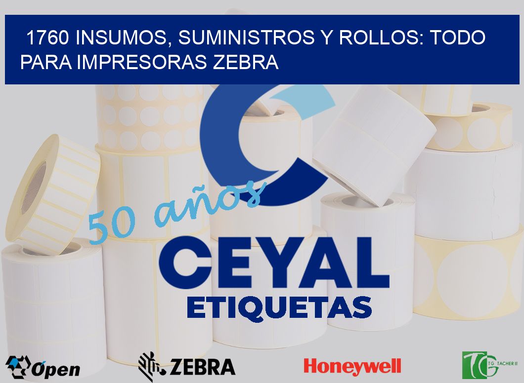 1760 INSUMOS, SUMINISTROS Y ROLLOS: TODO PARA IMPRESORAS ZEBRA