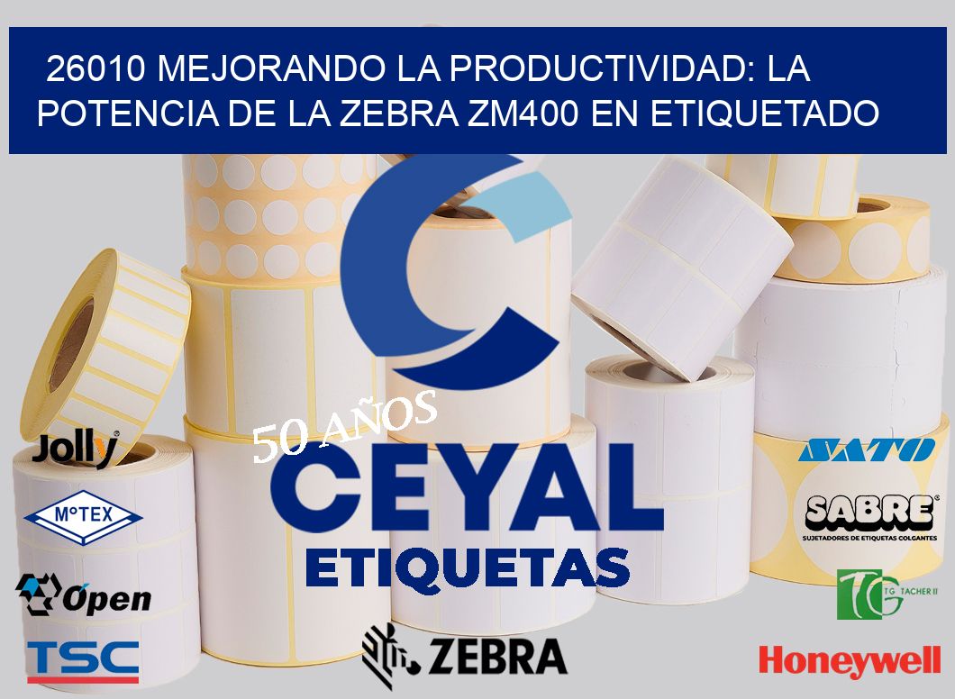 26010 Mejorando la Productividad: La Potencia de la Zebra ZM400 en Etiquetado