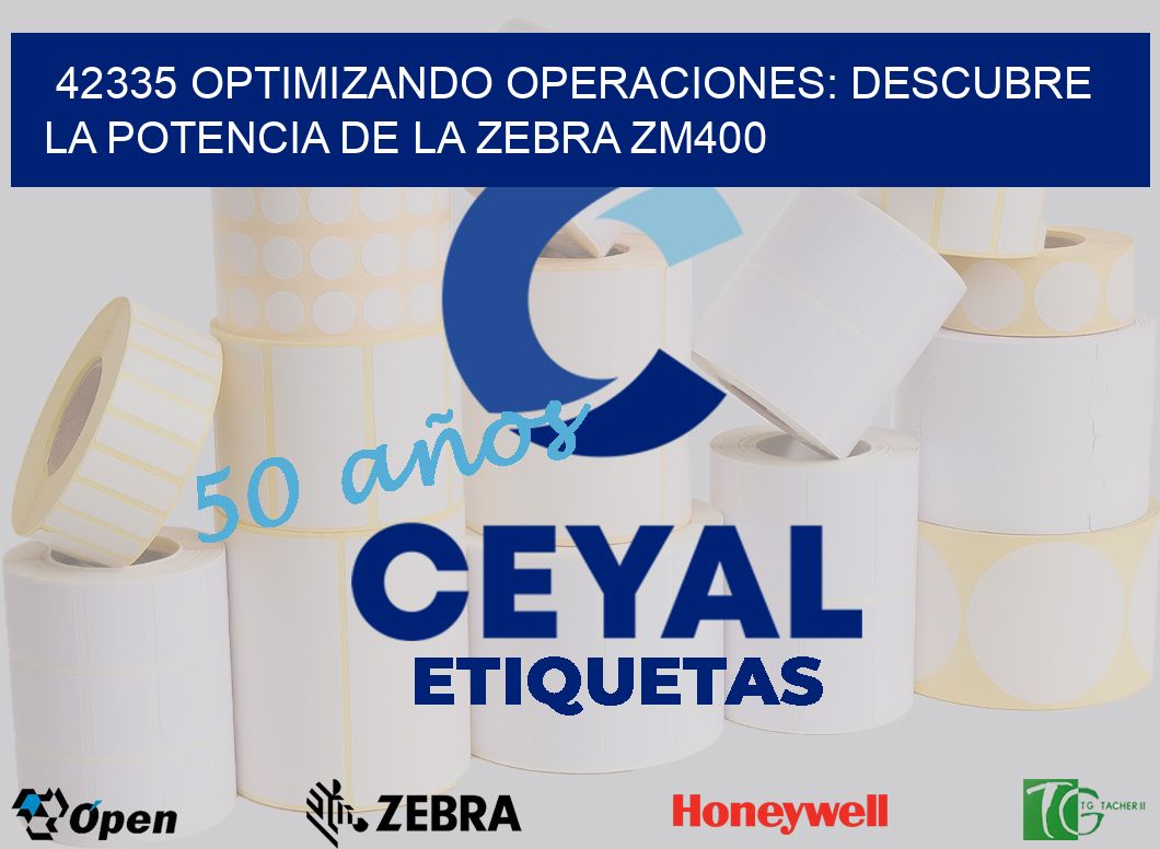 42335 optimizando Operaciones: Descubre la Potencia de la Zebra ZM400