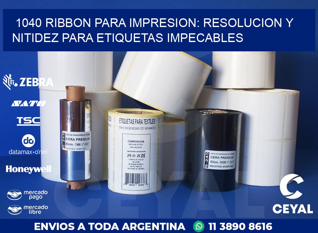 1040 RIBBON PARA IMPRESION: RESOLUCION Y NITIDEZ PARA ETIQUETAS IMPECABLES