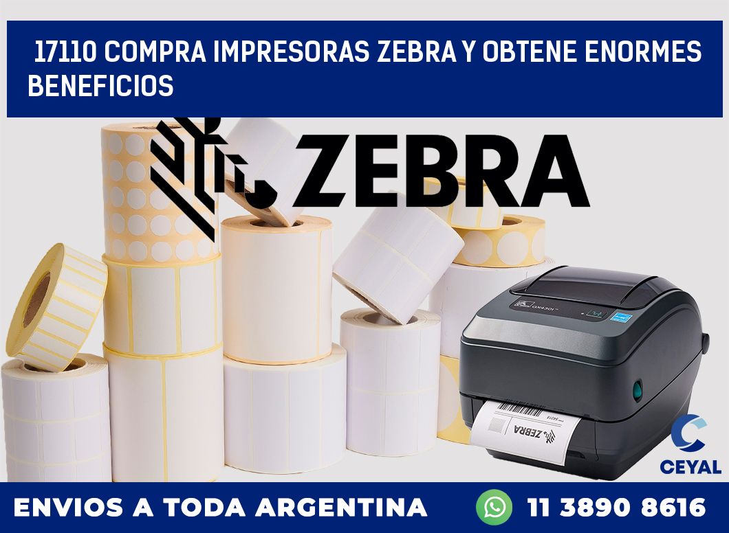 17110 COMPRA IMPRESORAS ZEBRA Y OBTENE ENORMES BENEFICIOS