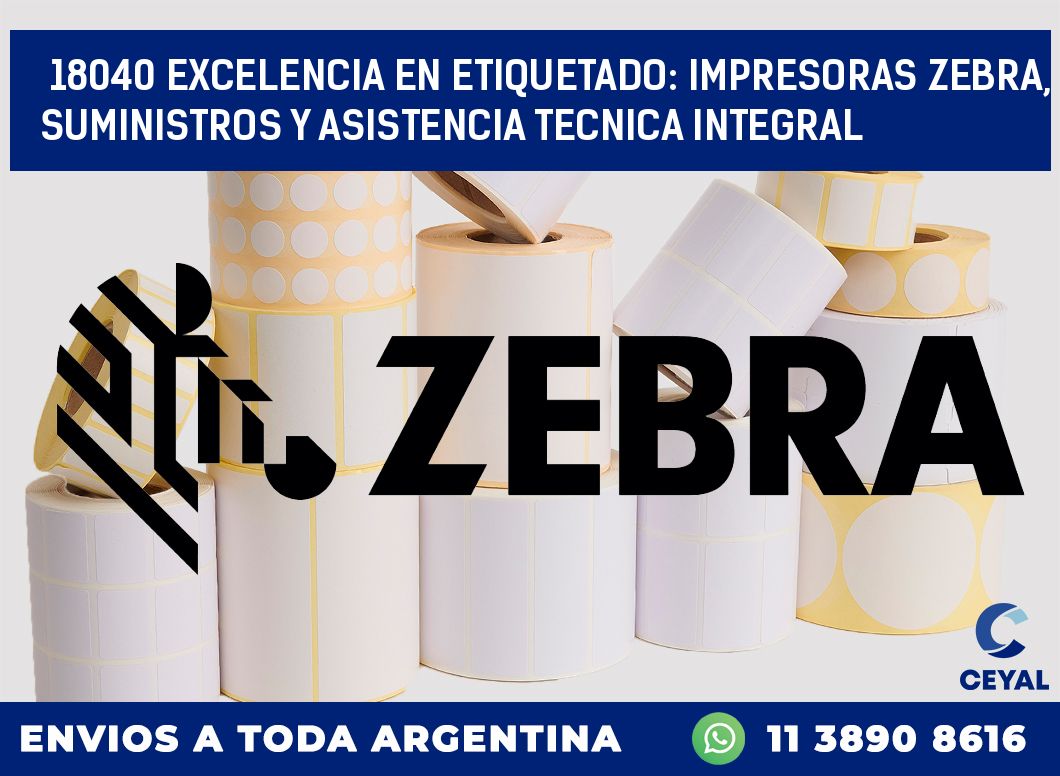 18040 EXCELENCIA EN ETIQUETADO: IMPRESORAS ZEBRA, SUMINISTROS Y ASISTENCIA TECNICA INTEGRAL