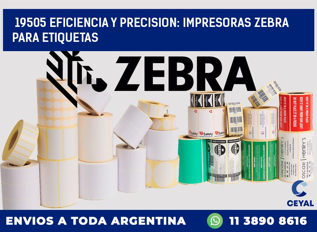 19505 EFICIENCIA Y PRECISION: IMPRESORAS ZEBRA PARA ETIQUETAS