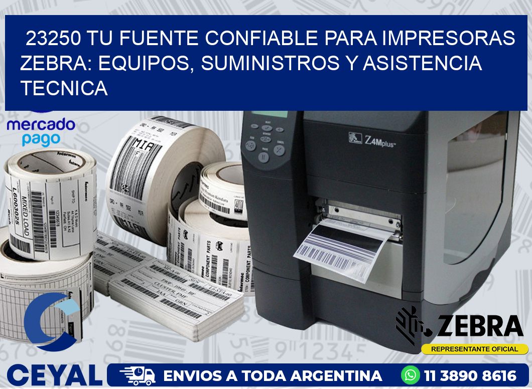 23250 TU FUENTE CONFIABLE PARA IMPRESORAS ZEBRA: EQUIPOS, SUMINISTROS Y ASISTENCIA TECNICA