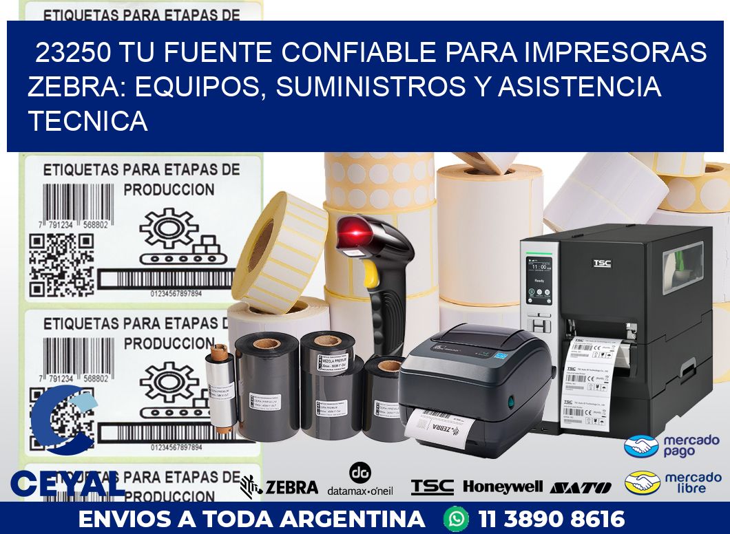 23250 TU FUENTE CONFIABLE PARA IMPRESORAS ZEBRA: EQUIPOS, SUMINISTROS Y ASISTENCIA TECNICA