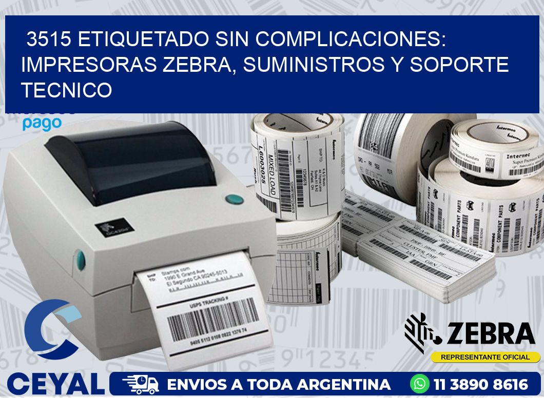 3515 ETIQUETADO SIN COMPLICACIONES: IMPRESORAS ZEBRA, SUMINISTROS Y SOPORTE TECNICO