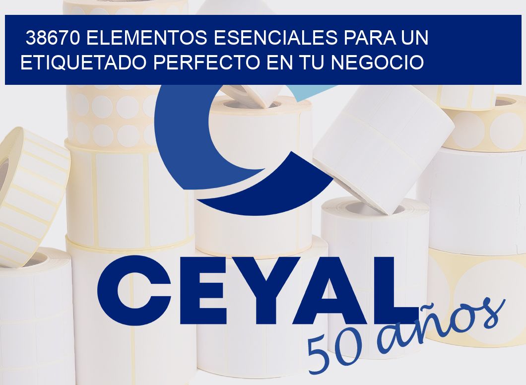 38670 ELEMENTOS ESENCIALES PARA UN ETIQUETADO PERFECTO EN TU NEGOCIO