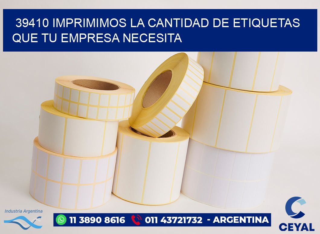 39410 IMPRIMIMOS LA CANTIDAD DE ETIQUETAS QUE TU EMPRESA NECESITA