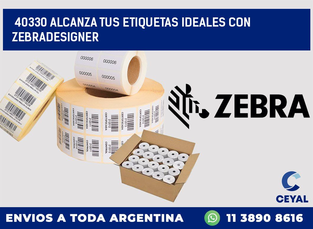 40330 ALCANZA TUS ETIQUETAS IDEALES CON ZEBRADESIGNER