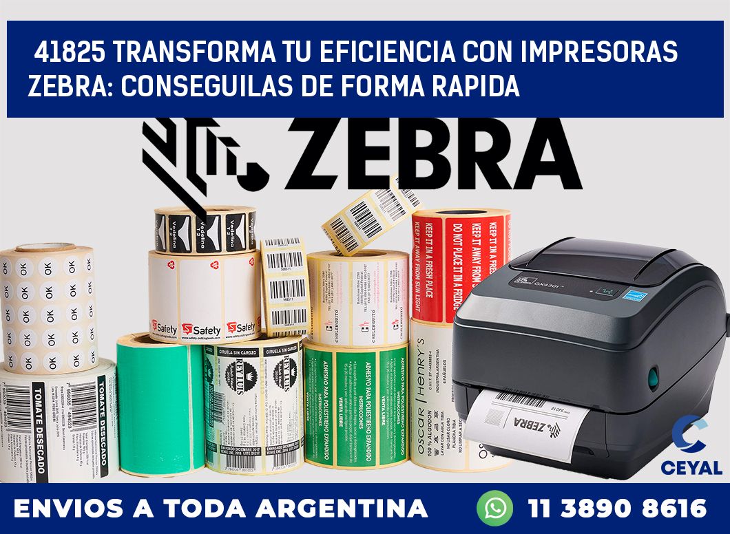 41825 TRANSFORMA TU EFICIENCIA CON IMPRESORAS ZEBRA: CONSEGUILAS DE FORMA RAPIDA