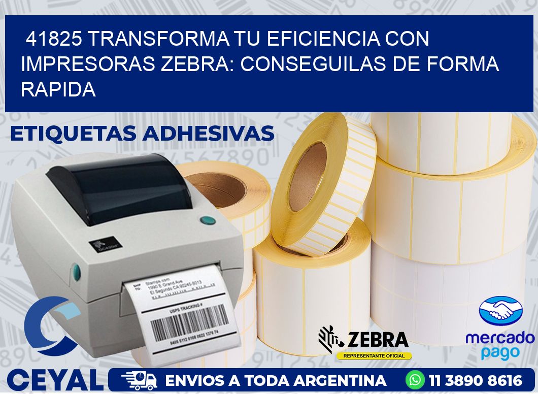 41825 TRANSFORMA TU EFICIENCIA CON IMPRESORAS ZEBRA: CONSEGUILAS DE FORMA RAPIDA