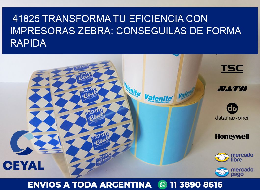 41825 TRANSFORMA TU EFICIENCIA CON IMPRESORAS ZEBRA: CONSEGUILAS DE FORMA RAPIDA