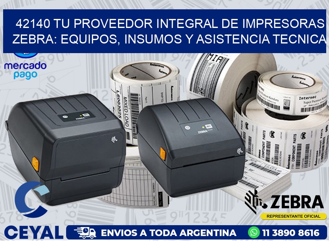 42140 TU PROVEEDOR INTEGRAL DE IMPRESORAS ZEBRA: EQUIPOS, INSUMOS Y ASISTENCIA TECNICA