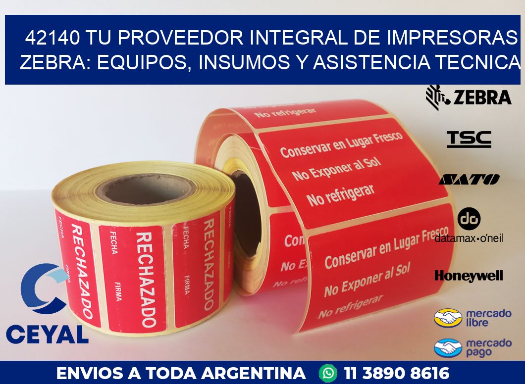42140 TU PROVEEDOR INTEGRAL DE IMPRESORAS ZEBRA: EQUIPOS, INSUMOS Y ASISTENCIA TECNICA