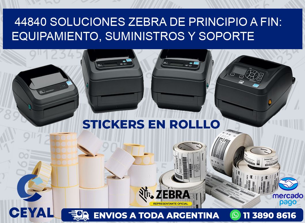 44840 SOLUCIONES ZEBRA DE PRINCIPIO A FIN: EQUIPAMIENTO, SUMINISTROS Y SOPORTE