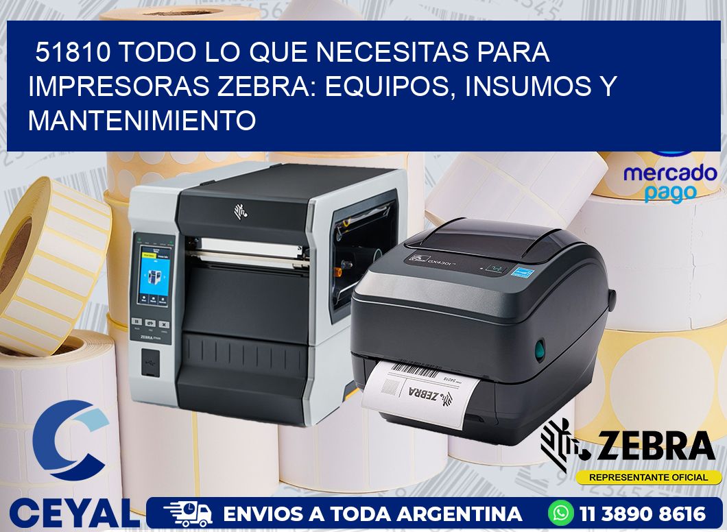 51810 TODO LO QUE NECESITAS PARA IMPRESORAS ZEBRA: EQUIPOS, INSUMOS Y MANTENIMIENTO