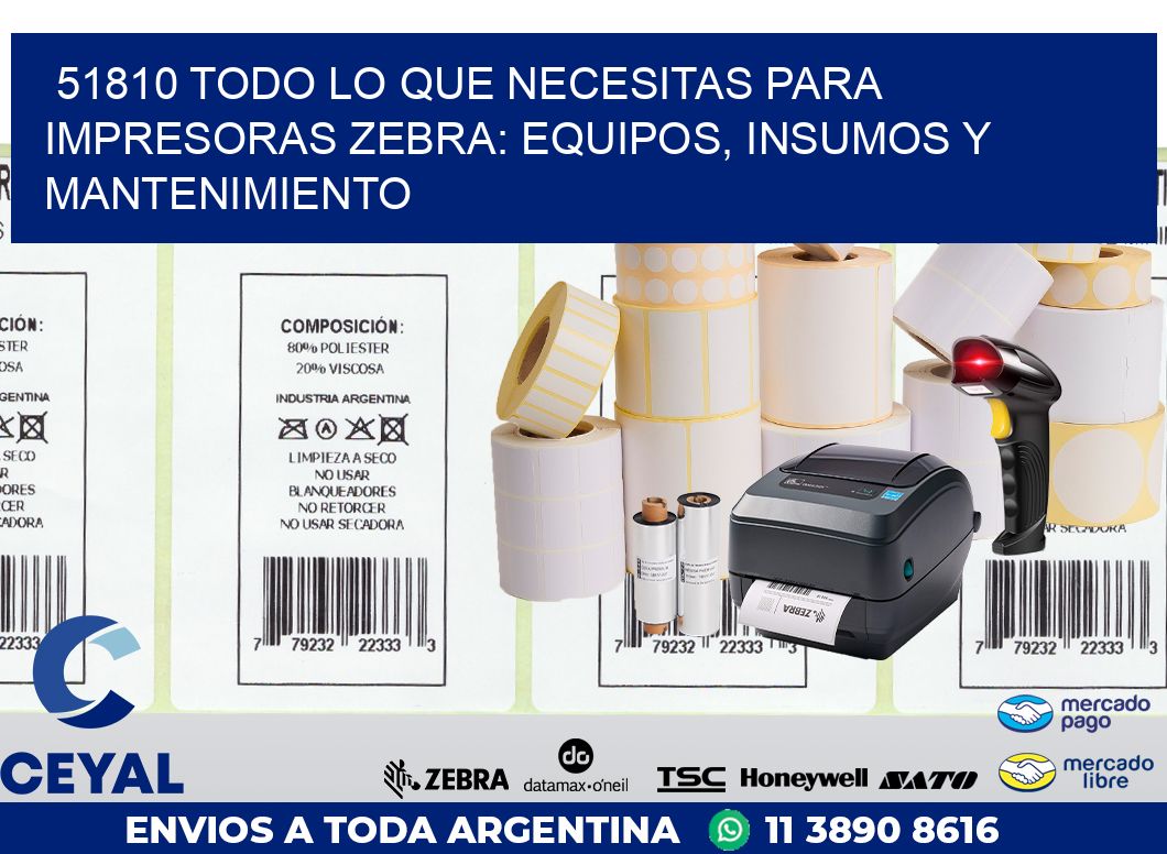 51810 TODO LO QUE NECESITAS PARA IMPRESORAS ZEBRA: EQUIPOS, INSUMOS Y MANTENIMIENTO