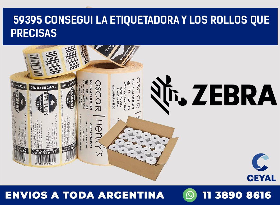 59395 CONSEGUI LA ETIQUETADORA Y LOS ROLLOS QUE PRECISAS