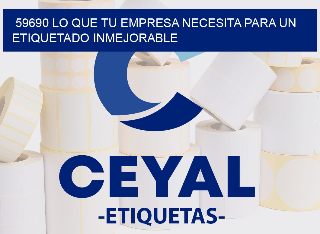 59690 LO QUE TU EMPRESA NECESITA PARA UN ETIQUETADO INMEJORABLE