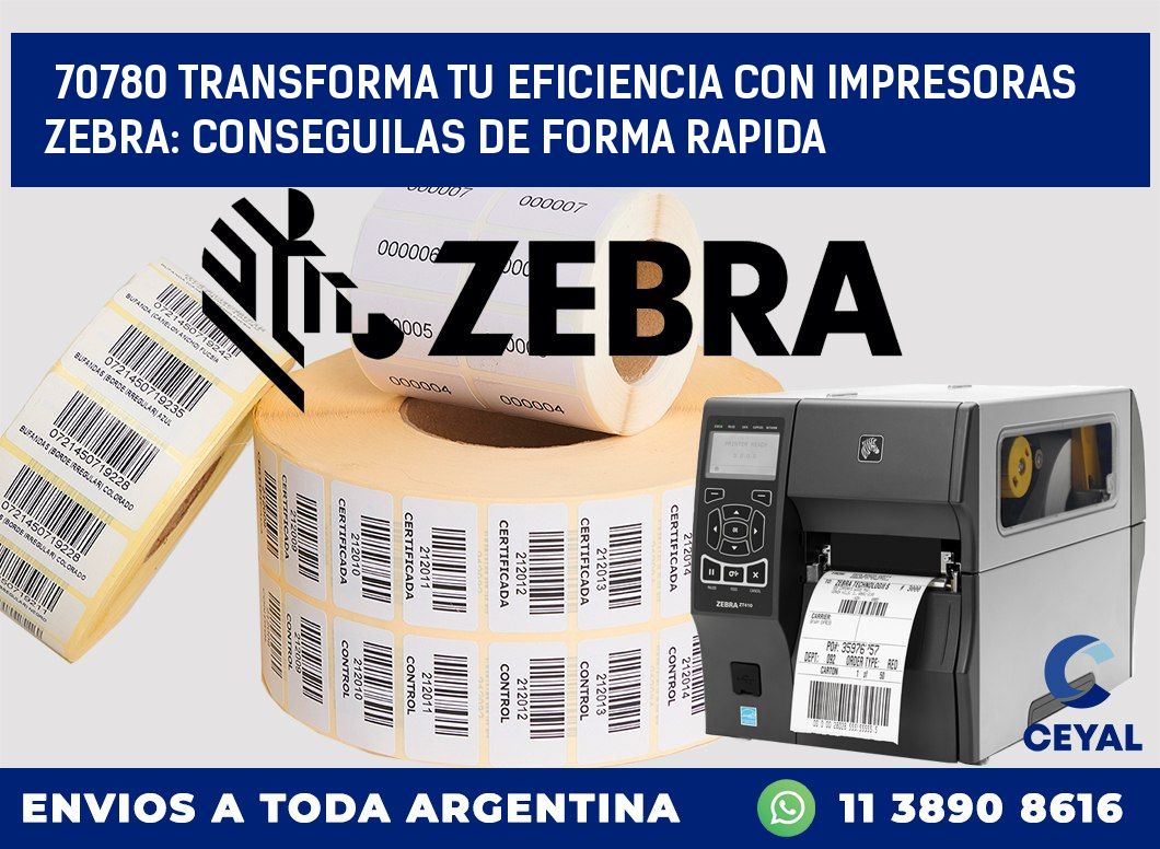 70780 TRANSFORMA TU EFICIENCIA CON IMPRESORAS ZEBRA: CONSEGUILAS DE FORMA RAPIDA