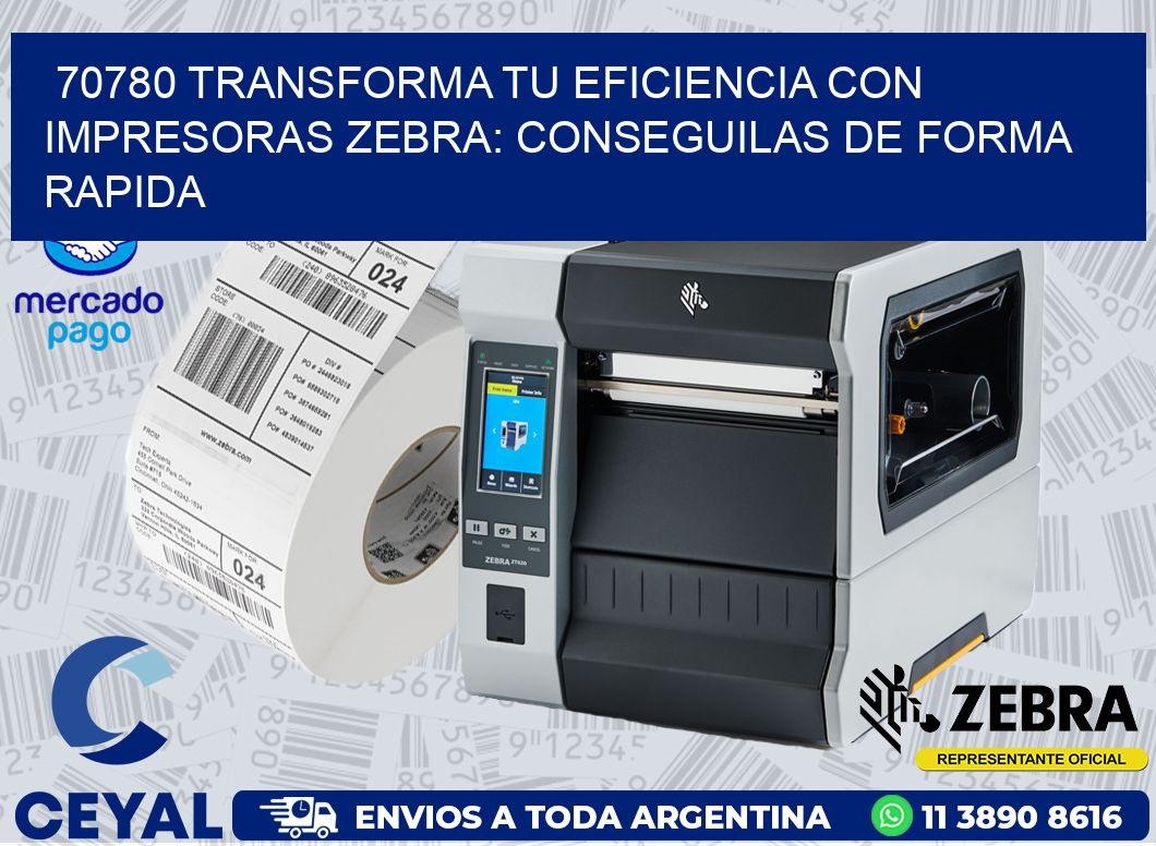 70780 TRANSFORMA TU EFICIENCIA CON IMPRESORAS ZEBRA: CONSEGUILAS DE FORMA RAPIDA