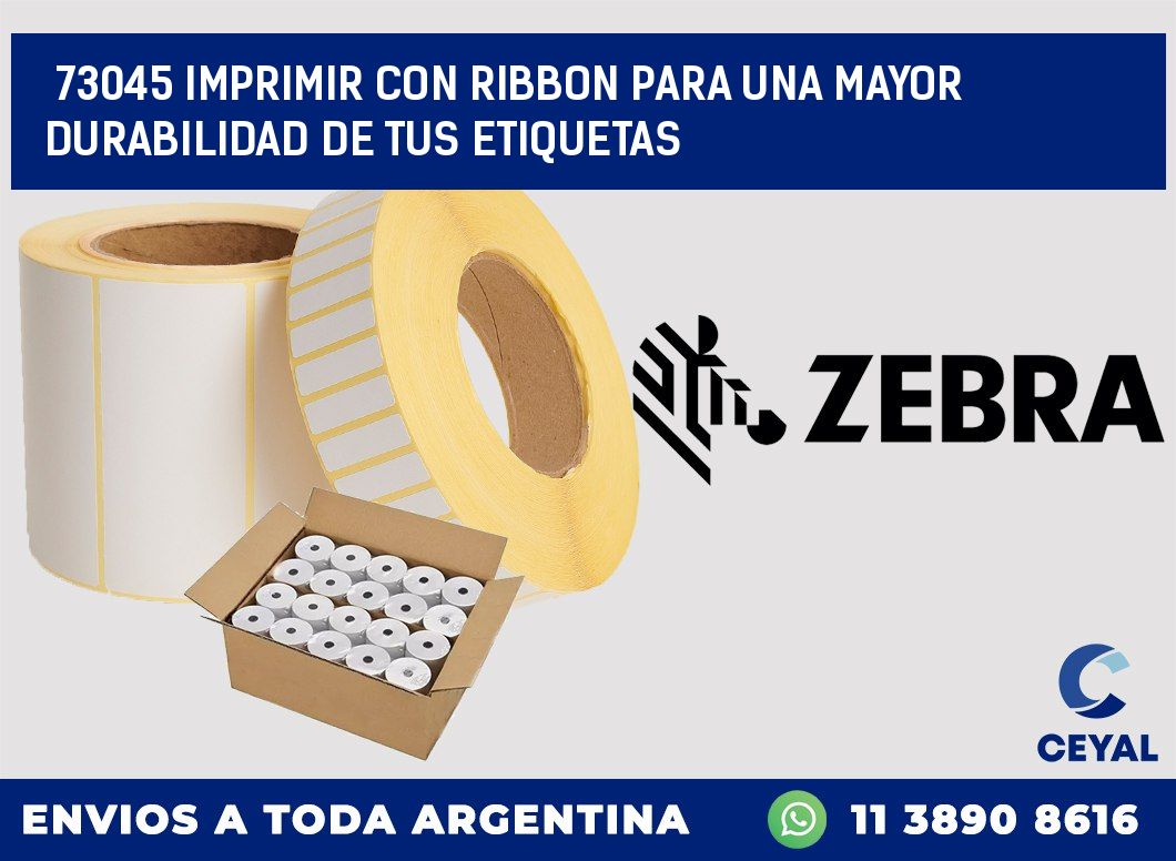 73045 IMPRIMIR CON RIBBON PARA UNA MAYOR DURABILIDAD DE TUS ETIQUETAS